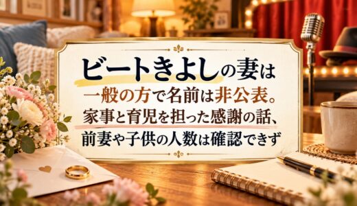 ビートきよしの妻は一般の方で名前は非公表。家事と育児を担った感謝の話、前妻や子供の人数は確認できず