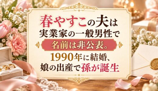 春やすこの夫は実業家の一般男性で名前は非公表。1990年に結婚、娘の出産で孫が誕生