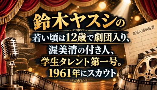 鈴木ヤスシの若い頃は12歳で劇団入り、渥美清の付き人、学生タレント第一号。1961年にスカウト